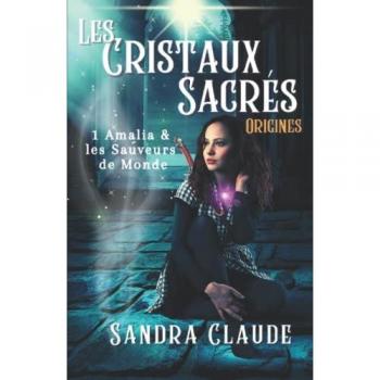 Sandra CLAUDE Les Cristaux Sacres: Amalia & Les Sauveurs De Monde (Origine)