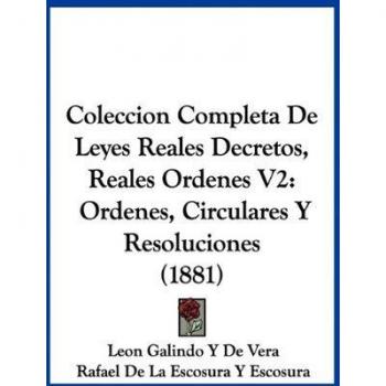 Coleccion Completa de Leyes Reales Decretos, Reales Ordenes V2: Ordenes, Circulares y Resoluciones (1881)