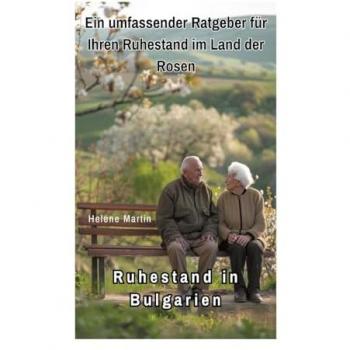 Ruhestand in Bulgarien: Ein umfassender Ratgeber für Ihren Ruhestand im Land der Rosen