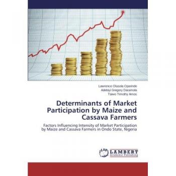 Determinants of Market Participation by Maize and Cassava Farmers: Factors Influencing Intensity of Market Participation by Maize and Cassava Farmers in Ondo State, Nigeria