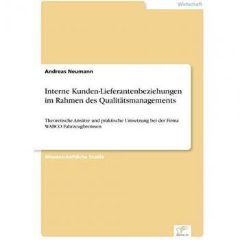 Interne Kunden-Lieferantenbeziehungen im Rahmen des Qualitätsmanagements: Theoretische Ansätze und praktische Umsetzung bei der Firma WABCO Fahrzeugbremsen