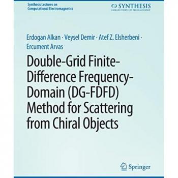 Double-Grid Finite-Difference Frequency-Domain (DG-FDFD) Method for Scattering from Chiral Objects (Synthesis Lectures on Computational Electromagnetics)