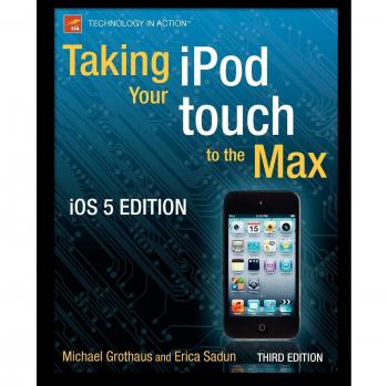Taking Your iPod Touch to the Max, IOS 5 Edition Michael Grothaus