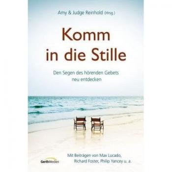 Komm in die Stille: Den Segen des hörenden Gebets neu entdecken