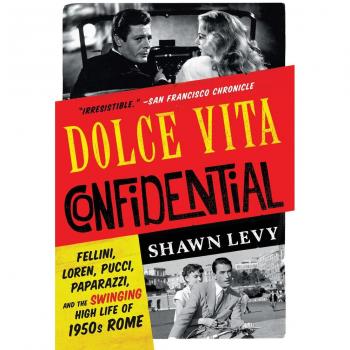 Dolce Vita Confidential: Fellini Loren Pucci Paparazzi and the Swinging High Life of 1950s Rome