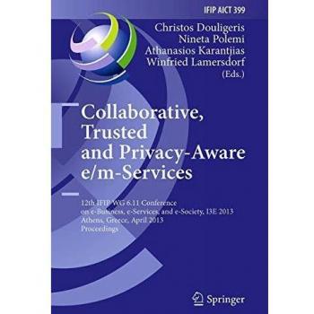 Collaborative, Trusted and Privacy-Aware e/m-Services: 12th IFIP WG 6.11 Conference on e-Business, e-Services, and e-Society, I3E 2013, Athens, ... and Communication Technology, Band 399)