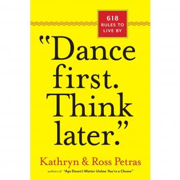 Dance First. Think Later : 618 Rules to Live By