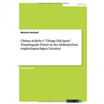 Chinua Achebe¿s Things Fall Apart. Translinguale Praxis in der afrikanischen englischsprachigen Literatur
