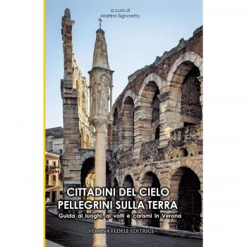 Cittadini del cielo pellegrini sulla terra. Guida ai luoghi, ai volti e carismi di Verona