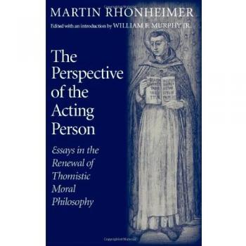 The Perspective of the Acting Person : Essays in the Renewal of Thomistic Moral Philosophy