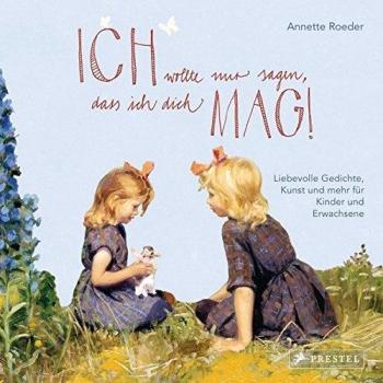 Annette Roeder Ich Wollte Nur Sagen, Dass Ich Dich Mag!: Liebevolle Gedichte, Kunst Und Mehr Für Kinder Und Erwachsene