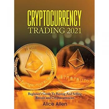 Cryptocurrency Trading 2021: Beginner's Guide To Buying And Selling Bitcoin and Cryptocurrencies