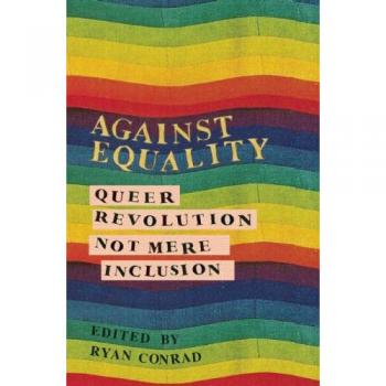 Against Equality : Queer Revolution, Not Mere Inclusion