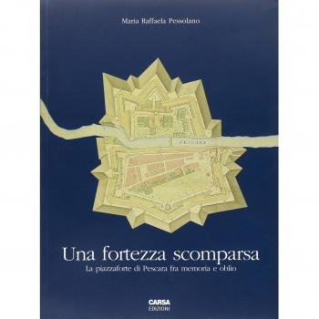 Una fortezza scomparsa. La piazzaforte di Pescara tra memoria e oblio