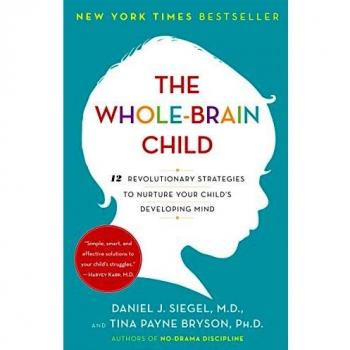 The Whole-Brain Child: 12 Revolutionary Strategies to Nurture Your Child's Developing Mind