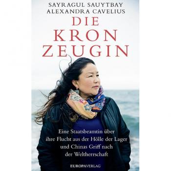 Sayragul Sauytbay Die Kronzeugin: Eine Staatsbeamtin Über Ihre Flucht Aus Der Hölle Der Lager Und Chinas Griff Nach Der Weltherrschaft