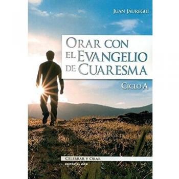 Orar con el Evangelio de Cuaresma. Ciclo A