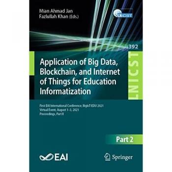 Application of Big Data, Blockchain, and Internet of Things for Education Informatization: First EAI International Conference, BigIoT-EDU 2021, ... and Telecommunications Engineering, Band 392)