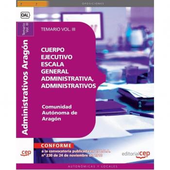 CUERPO EJECUTIVO ESCALA GENERAL ADMINISTRATIVA, ADMINISTRATIVOS COMUNIDAD AUTÓNOMA DE ARAGÓN.. TEMARIO VOL. III
