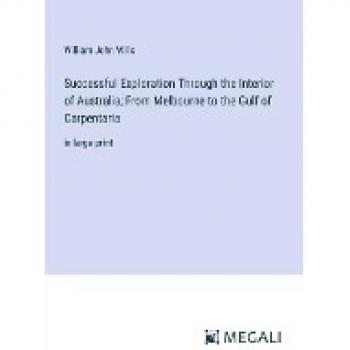 Successful Exploration Through the Interior of Australia; From Melbourne to the Gulf of Carpentaria: in large print