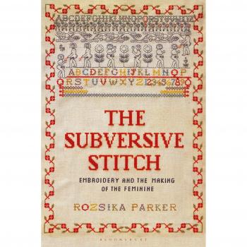 The Subversive Stitch : Embroidery and the Making of the Feminine
