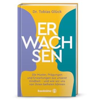 Erwachsen: Die Muster, Prägungen und Erwartungen unserer Kindheit – und wie wir uns von ihnen befreien können. Lassen Sie das innere Kind erwachsen werden.