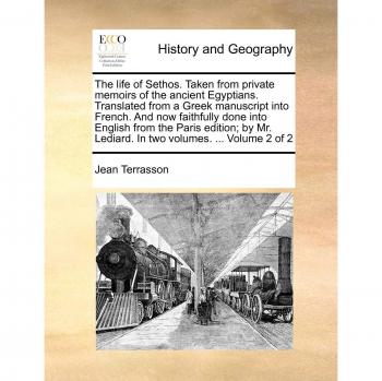 The Life of Sethos. Taken from Private Memoirs of the Ancient Egyptians. Translated from a Greek Manuscript Into French. and Now Faithfully Done Into