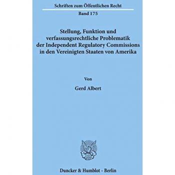 Stellung Funktion und verfassungsrechtliche Problematik der Independent Regulatory Commissions in den Vereinigten Staaten von Amerika.