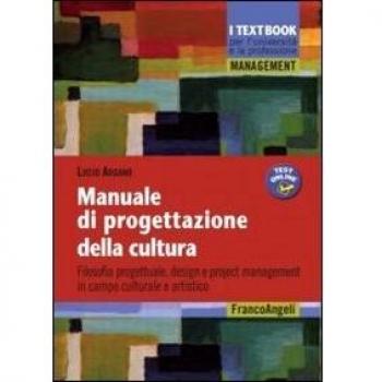 Manuale di progettazione della cultura. Filosofia progettuale, design e project management in campo culturale e artistico