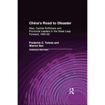 China's Road to Disaster: Mao Central Politicians and Provincial Leaders in the Great Leap Forward 1955-59