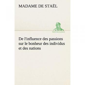 De l'influence des passions sur le bonheur des individus et des nations (TREDITION CLASSICS)