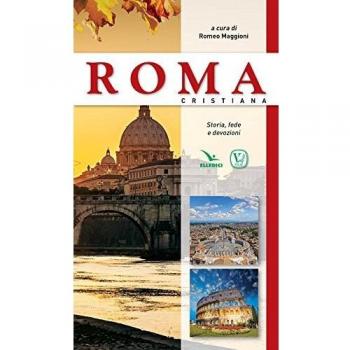 Roma cristiana. Storia, fede e devozione
