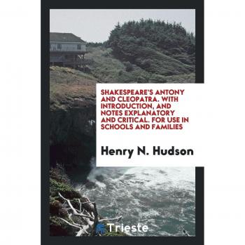 Shakespeare's Antony and Cleopatra. With introduction, and notes explanatory and critical. For use in schools and families