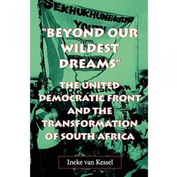 Beyond Our Wildest Dreams: The United Democratic Front and the Transformation of South Africa