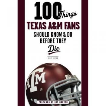 100 Things Texas A&M Fans Should Know & Do Before They Die