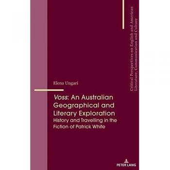 Voss: An Australian Geographical and Literary Exploration: History and Travelling in the Fiction of Patrick White