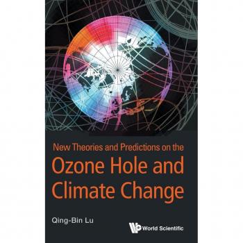 Lu, Qing-Bin: New Theories and Predictions on the Ozone Hole and Climate Change