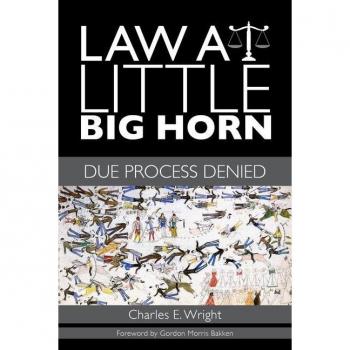Law at Little Big Horn Due Process Denied by Charles E Wright & Foreword by Gordon Morris Bakken