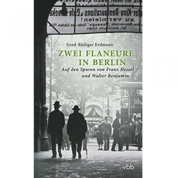 Zwei Flaneure in Berlin: Auf den Spuren von Franz Hessel und Walter Benjamin