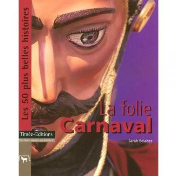La Folie Carnaval : Les 50 plus Belles Histoires des Carnavals