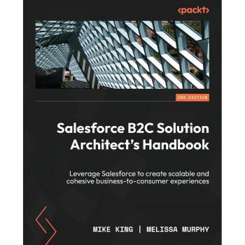 Salesforce B2C Solution Architect's Handbook: Leverage Salesforce to create scalable and cohesive business-to-consumer experiences