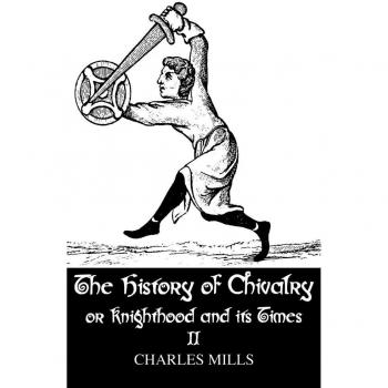 The History of Chivalry or Knighthood and Its Times: Volume II