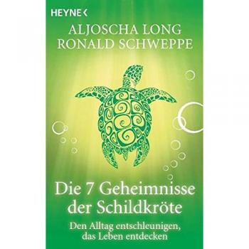 Die 7 Geheimnisse der Schildkröte: Den Alltag entschleunigen, das Leben entdecken