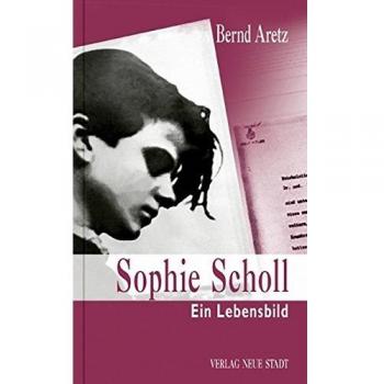 Sophie Scholl: Ein Lebensbild: Der Mut, sich selbst treu zu sein. Ein Lebensbild