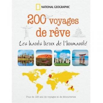 200 voyages de rêve : Les hauts lieux de l'humanité