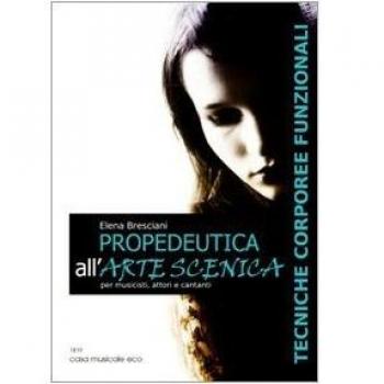 Propedeutica all'arte scenica. Tecniche corporeee funzionali per musicisti, attori e cantanti