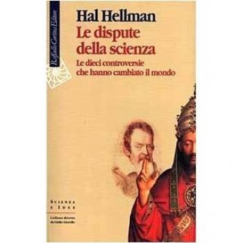 Le dispute della scienza. Le dieci controversie che hanno cambiato il mondo