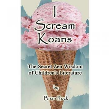I Scream Koans: The Secret Zen Wisdom of Children's Literature