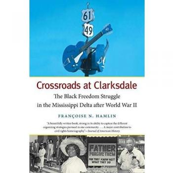 Crossroads at Clarksdale: The Black Freedom Struggle in the Mississippi Delta after World War II (The John Hope Franklin Series in African American History and Culture)