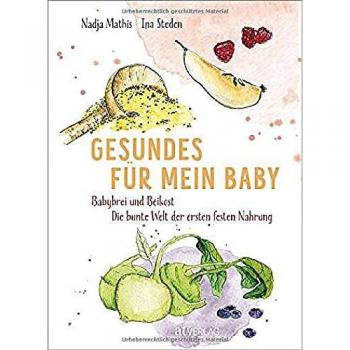 Nadja Mathis Gesundes Für Mein Baby: Babybrei Und Beikost – Die Bunte Welt Der Ersten Festen Nahrung